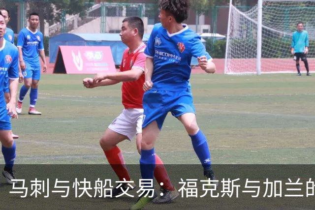 马刺与快船交易：福克斯与加兰的互换分析